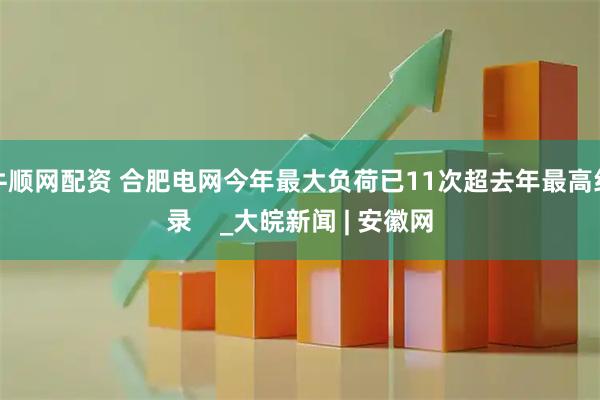 牛顺网配资 合肥电网今年最大负荷已11次超去年最高纪录    _大皖新闻 | 安徽网